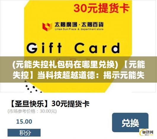 (元能失控礼包码在哪里兑换) 【元能失控】当科技超越道德：揭示元能失控背后的人性危机和社会影响